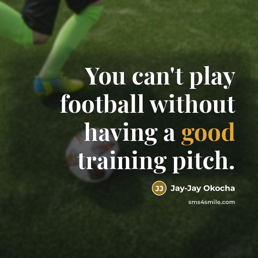 “You can't play football without having a good training pitch.…” quote by Jay-Jay Okocha