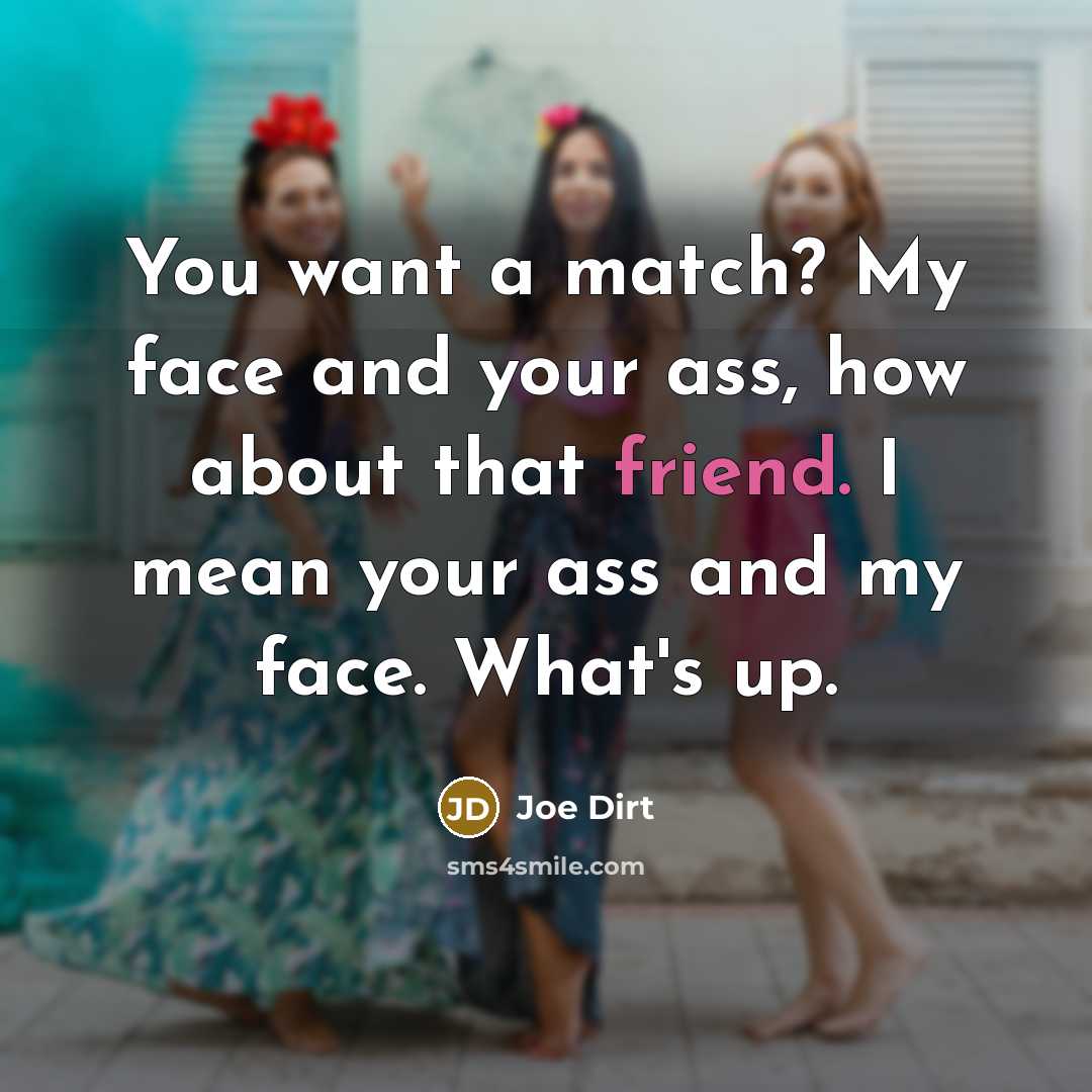 “You want a match? My face and your ass, how…” quote by Joe Dirt