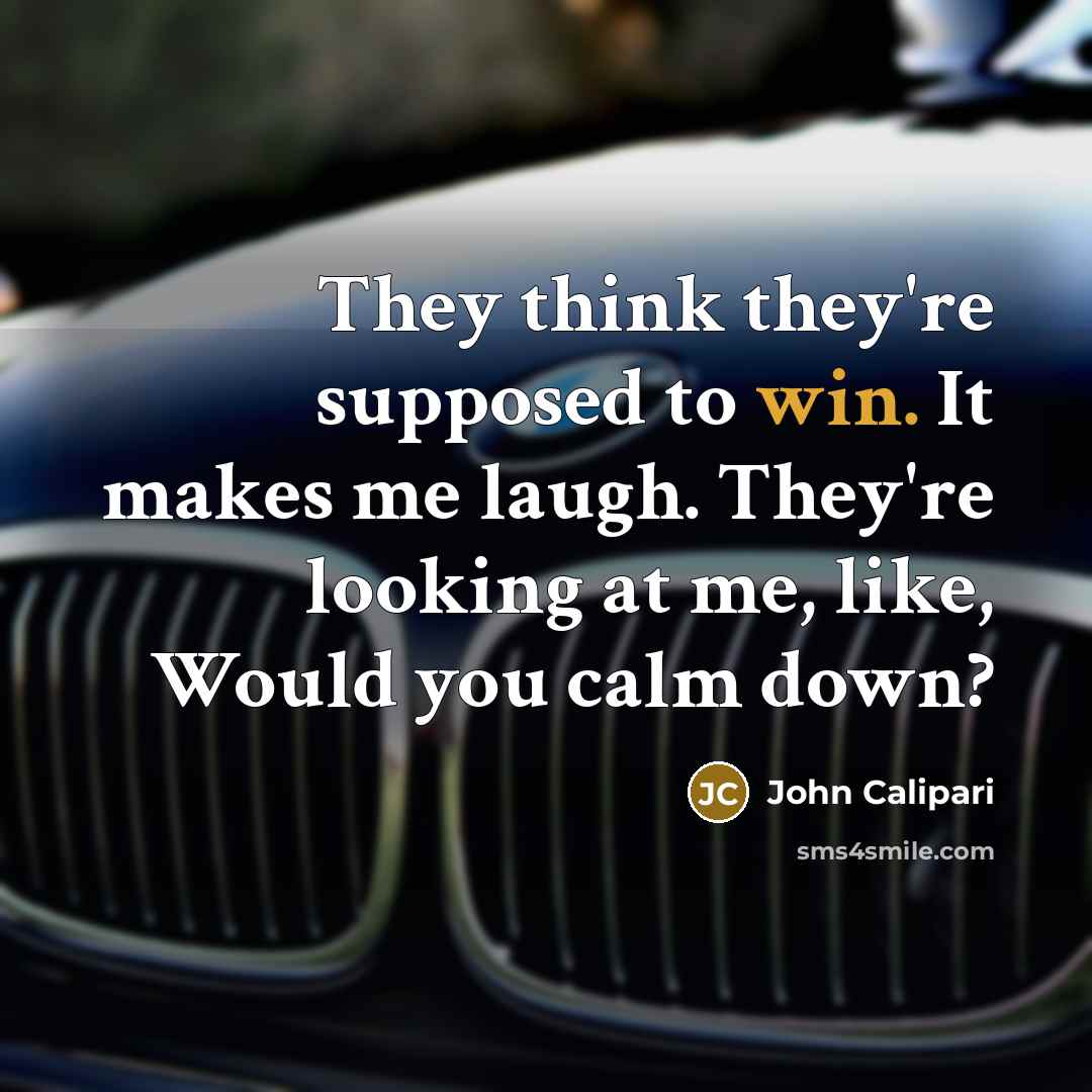 “They think they're supposed to win. It makes me laugh.…” quote by John Calipari