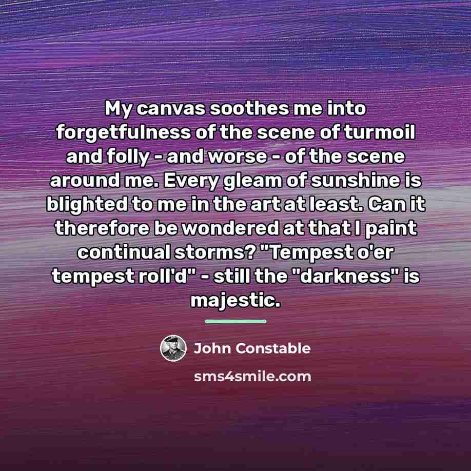 “My canvas soothes me into forgetfulness of the scene of…” quote by John Constable