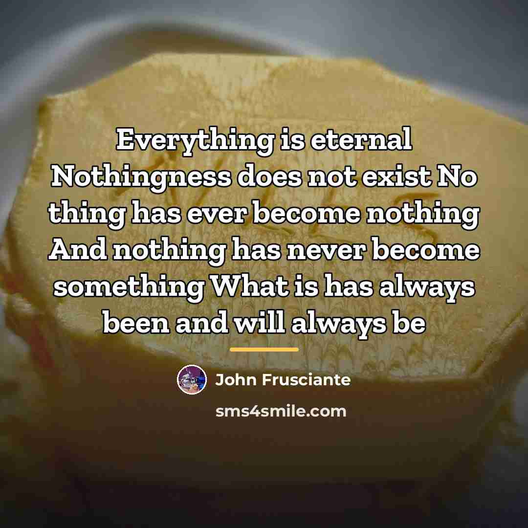 “Everything is eternal Nothingness does not exist No thing has…” quote by John Frusciante