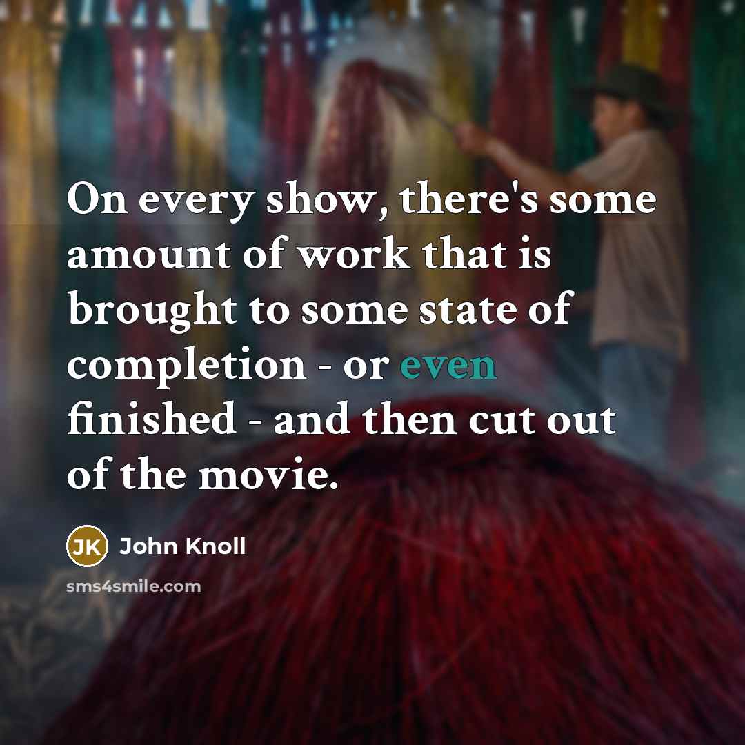 “On every show, there's some amount of work that is…” quote by John Knoll