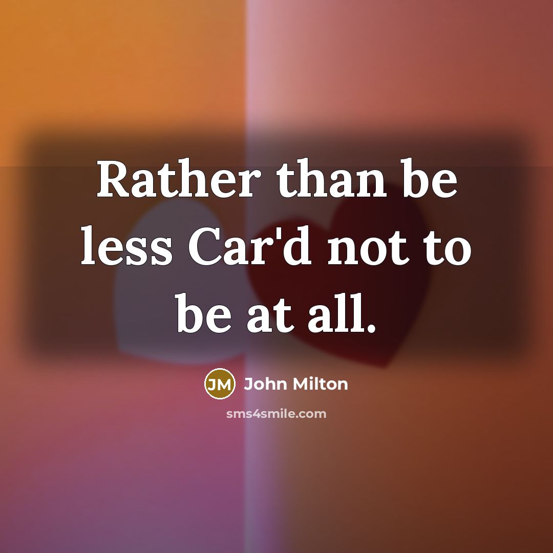 “Rather than be less Car'd not to be at all.…” quote by John Milton