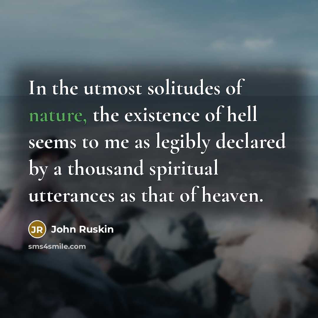 “In the utmost solitudes of nature, the existence of hell…” quote by John Ruskin