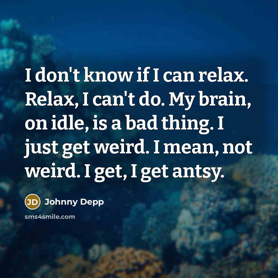 “I don't know if I can relax. Relax, I can't…” quote by Johnny Depp