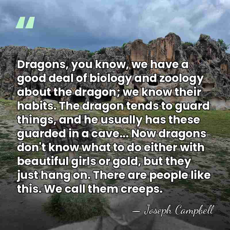 Dragons, you know, we have a good deal of biology and zoology&hellip; - Joseph Campbell