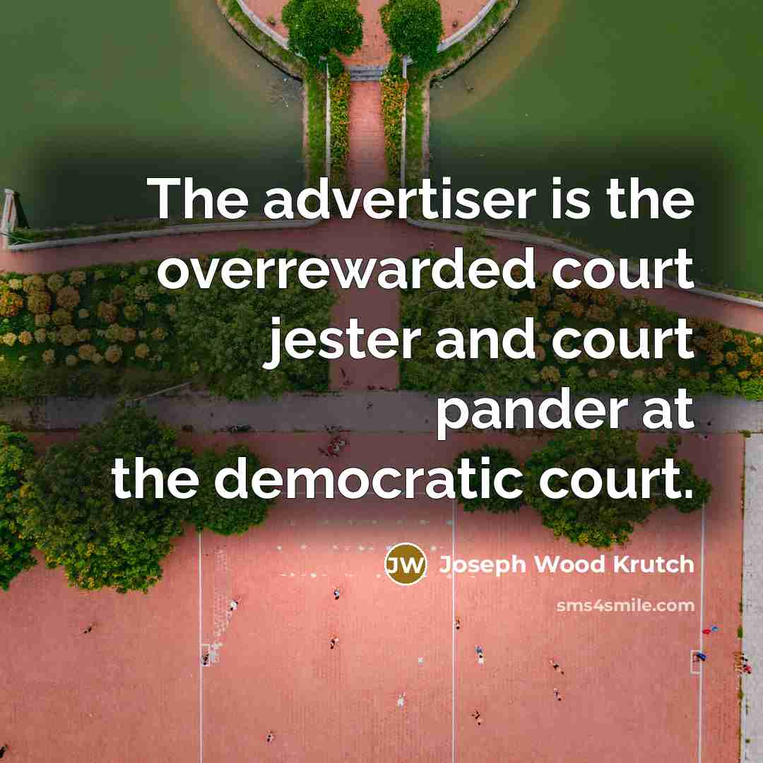 “The advertiser is the overrewarded court jester and court pander…” quote by Joseph Wood Krutch