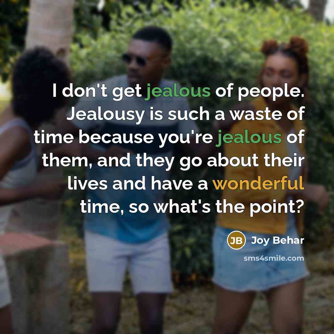 “I don't get jealous of people. Jealousy is such a…” quote by Joy Behar