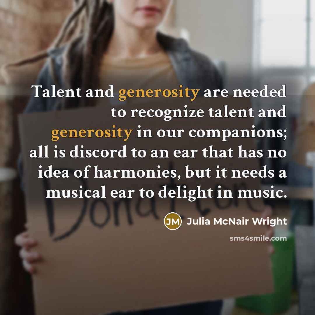 “Talent and generosity are needed to recognize talent and generosity…” quote by Julia McNair Wright