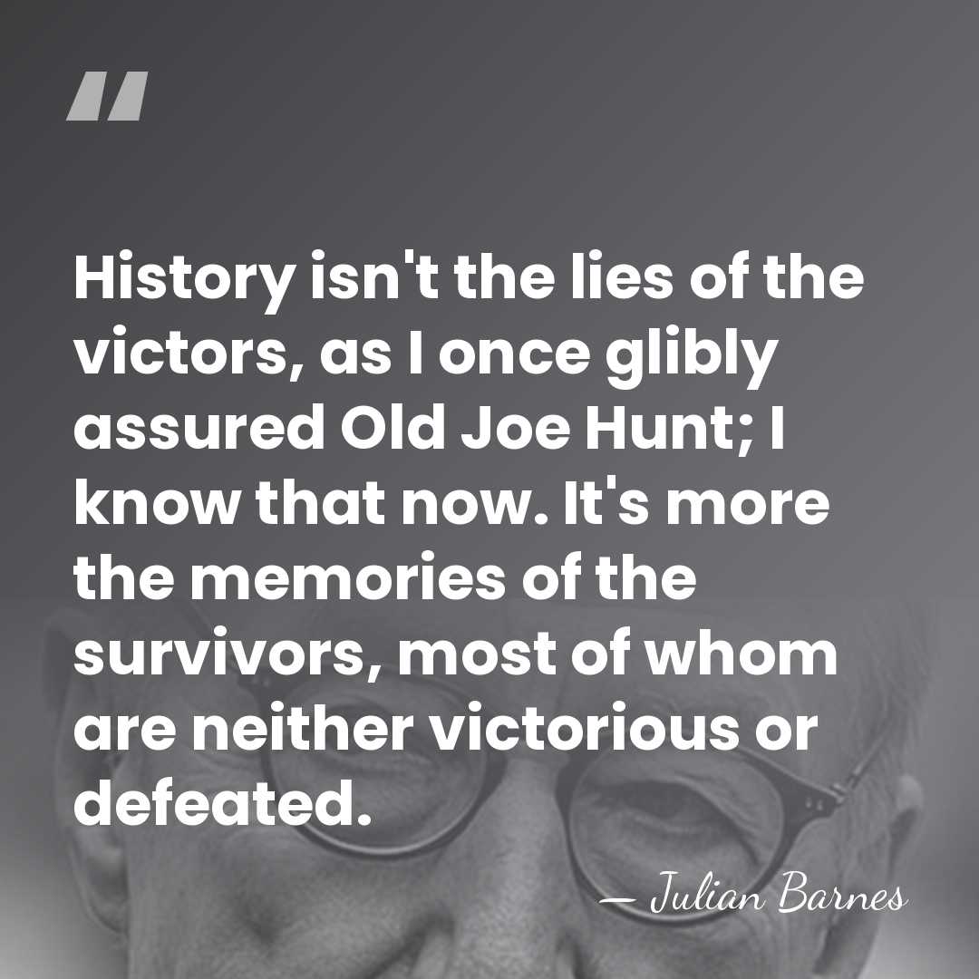 History isn't the lies of the victors, as I once glibly assured&hellip; - Julian Barnes