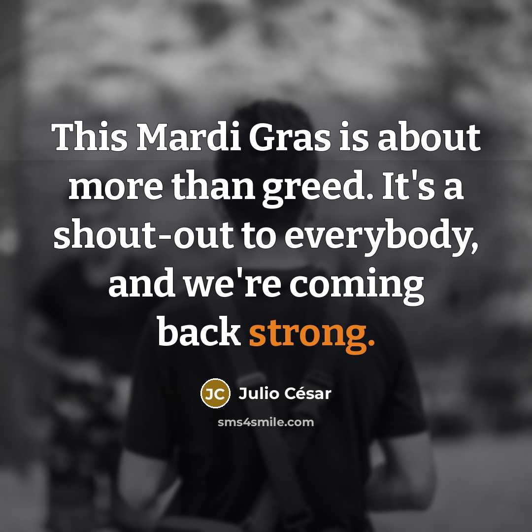 “This Mardi Gras is about more than greed. It's a…” quote by Julio Cesar