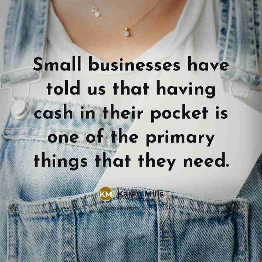 “Small businesses have told us that having cash in their…” quote by Karen Mills
