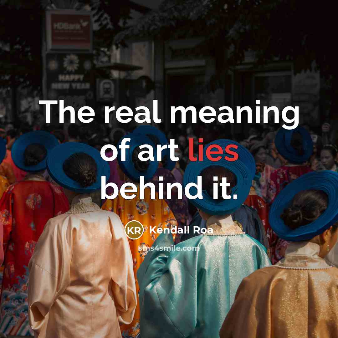 “The real meaning of art lies behind it.…” quote by Kendall Roa