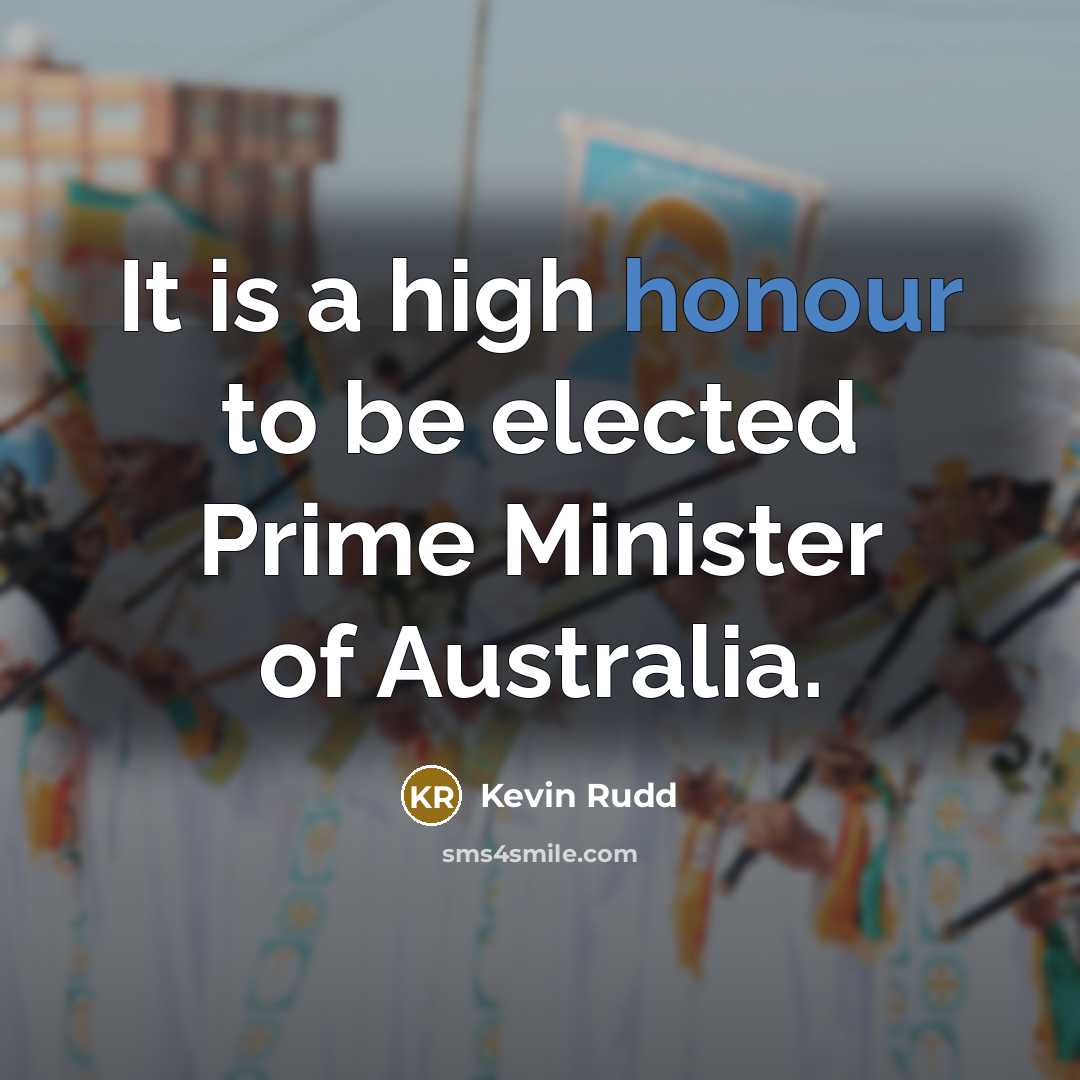 “It is a high honour to be elected Prime Minister…” quote by Kevin Rudd