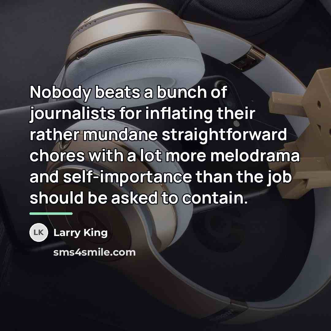 “Nobody beats a bunch of journalists for inflating their rather…” quote by Larry King