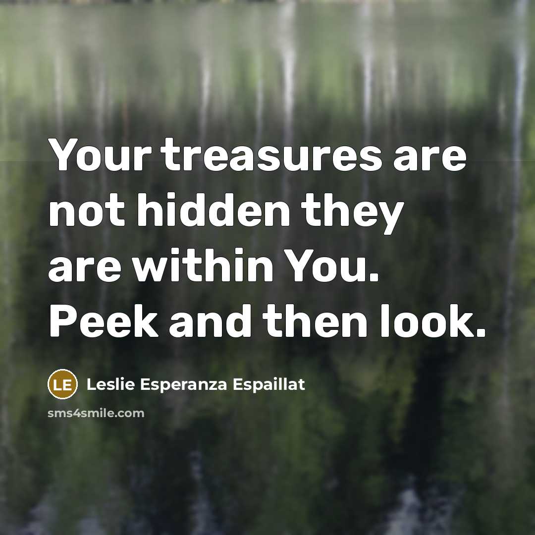 “Your treasures are not hidden they are within You. Peek…” quote by Leslie Esperanza Espaillat