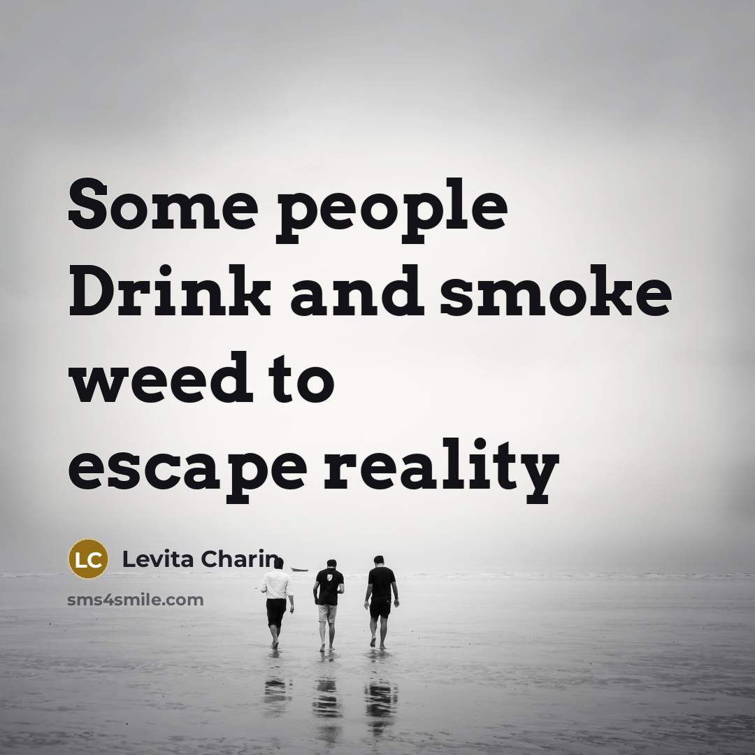 “Some people Drink and smoke weed to escape reality…” quote by Levita Charin