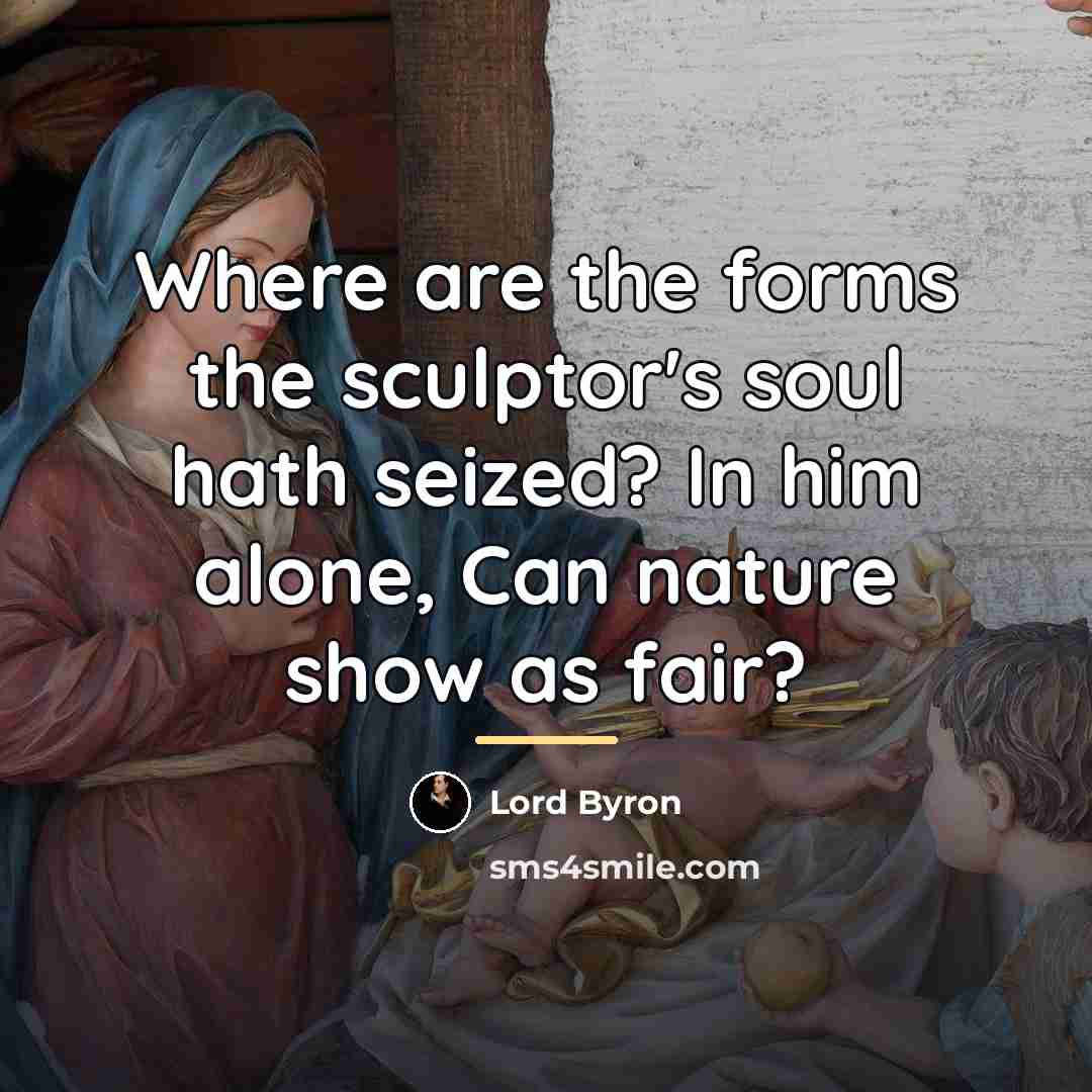 “Where are the forms the sculptor's soul hath seized? In…” quote by Lord Byron