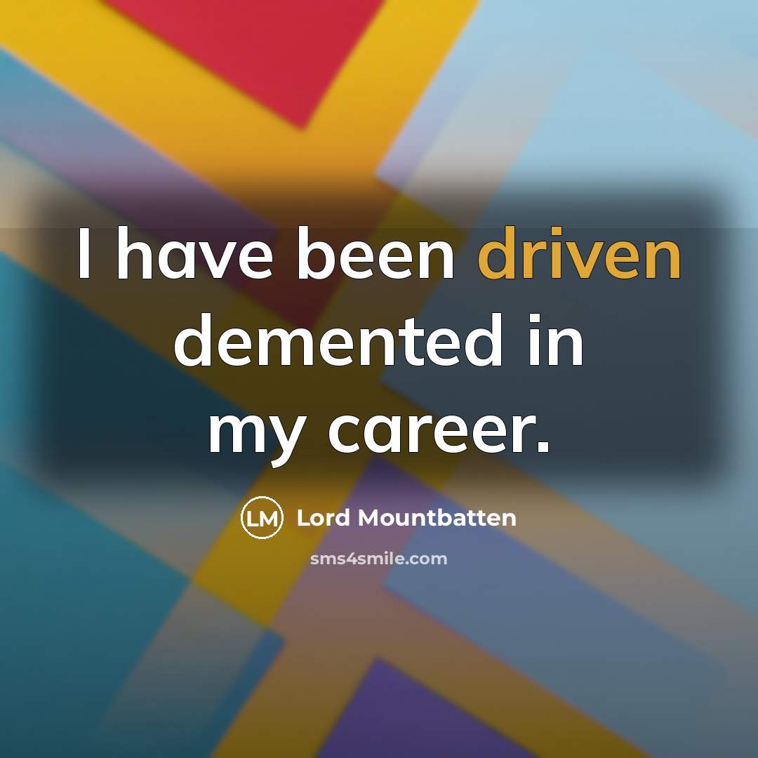 “I have been driven demented in my career.…” quote by Lord Mountbatten