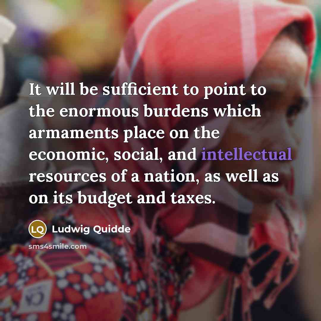 “It will be sufficient to point to the enormous burdens…” quote by Ludwig Quidde
