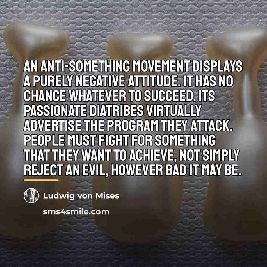 “An anti-something movement displays a purely negative attitude. It has…” quote by Ludwig von Mises