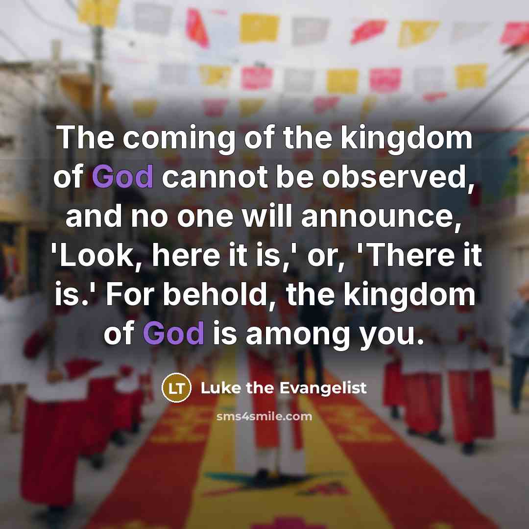 “The coming of the kingdom of God cannot be observed,…” quote by Luke the Evangelist