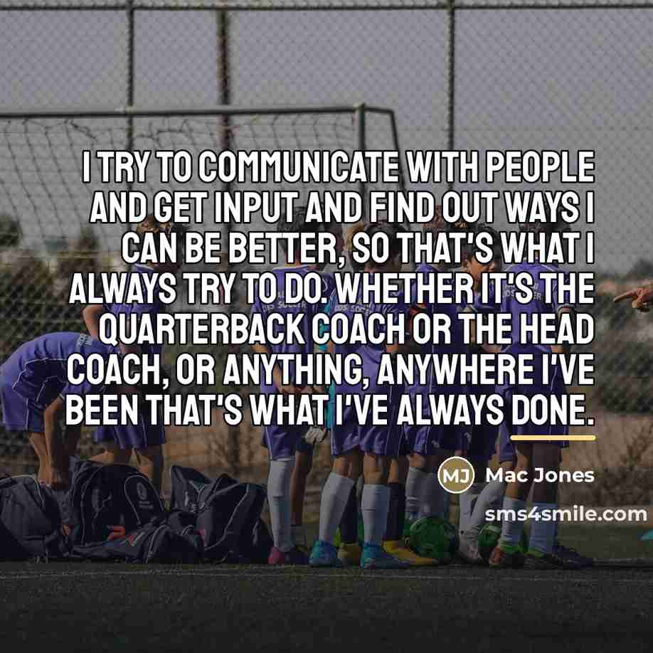 “I try to communicate with people and get input and…” quote by Mac Jones