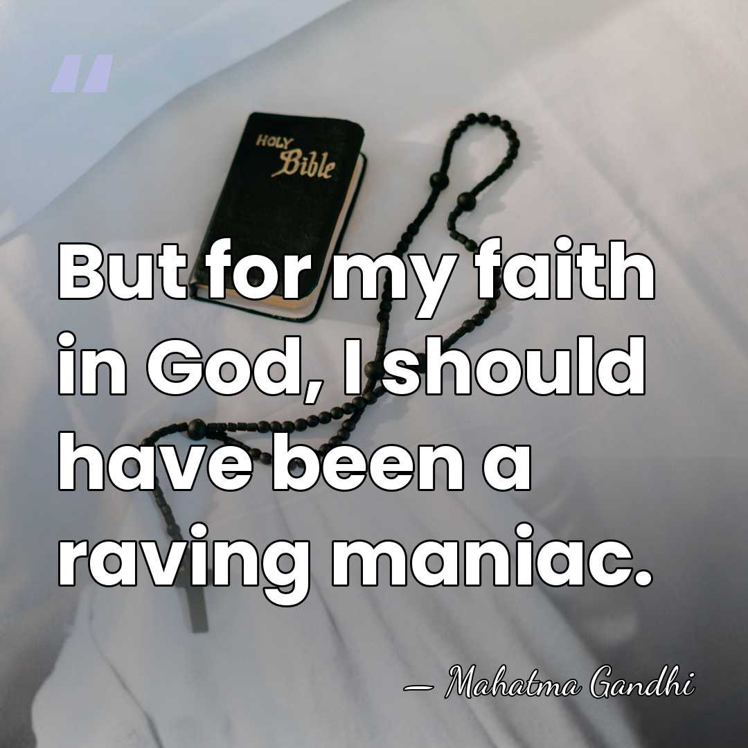 But for my faith in God, I should have been a raving&hellip; - Mahatma Gandhi