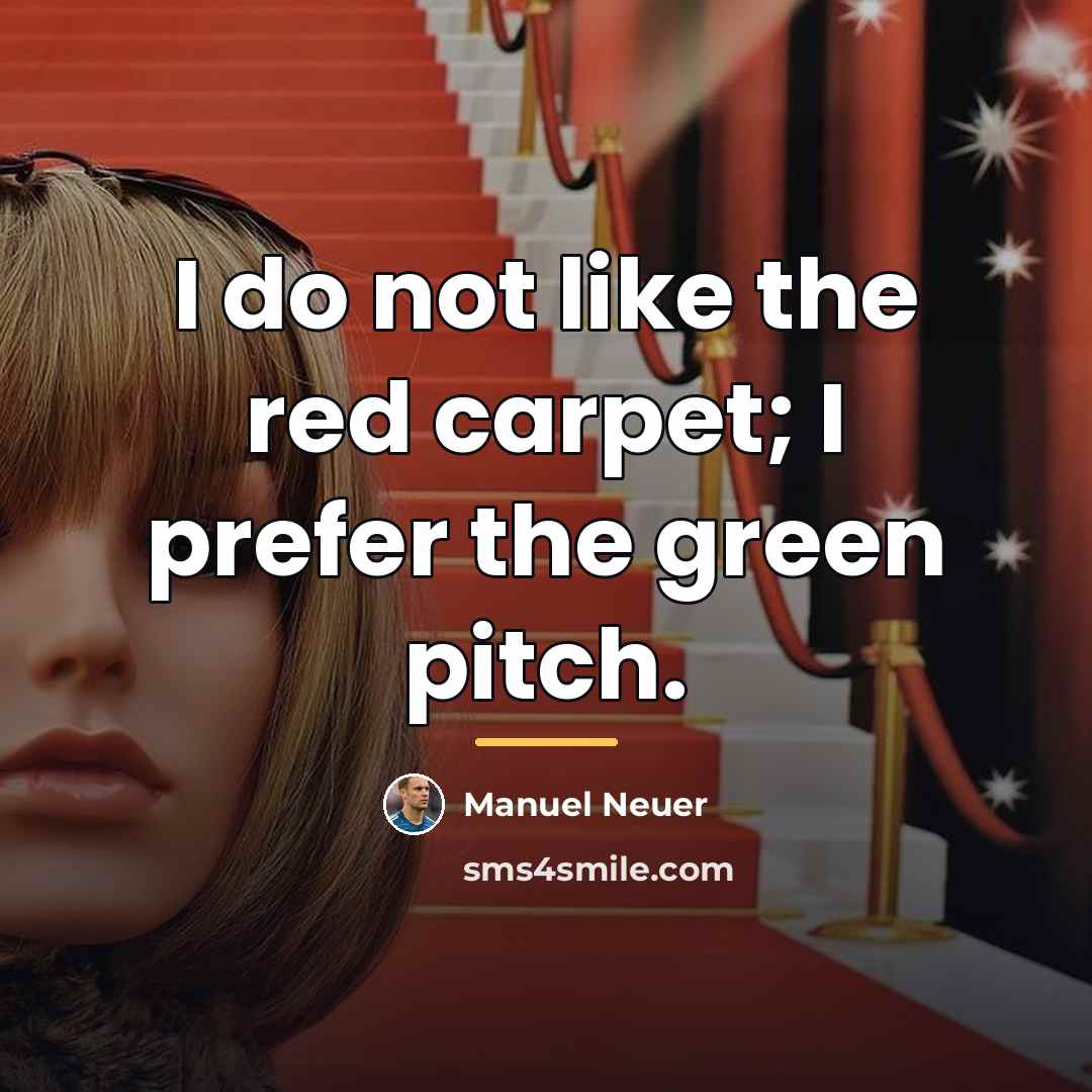 “I do not like the red carpet; I prefer the…” quote by Manuel Neuer