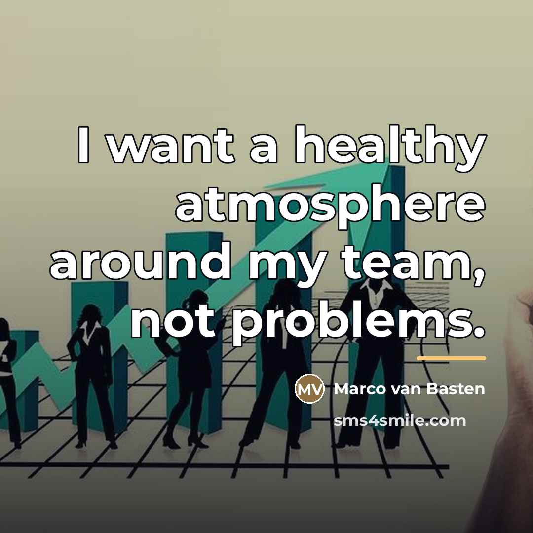 “I want a healthy atmosphere around my team, not problems.…” quote by Marco van Basten