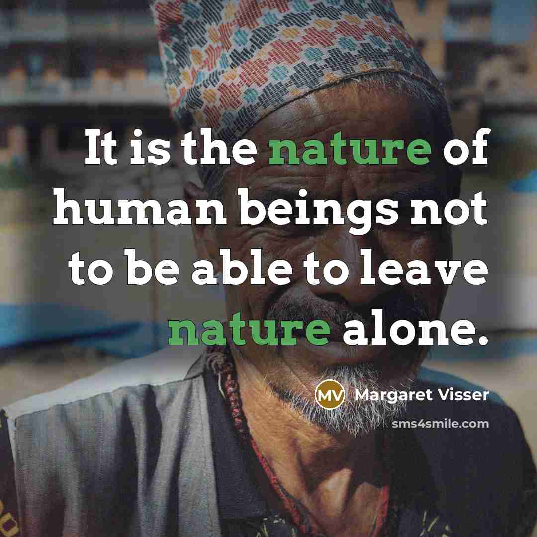 “It is the nature of human beings not to be…” quote by Margaret Visser