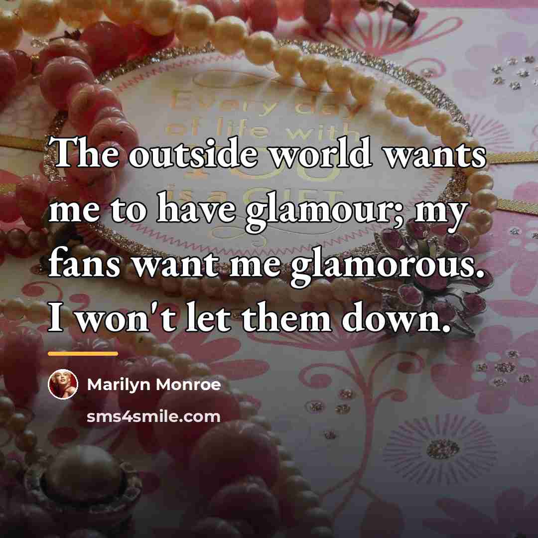 “The outside world wants me to have glamour; my fans…” quote by Marilyn Monroe