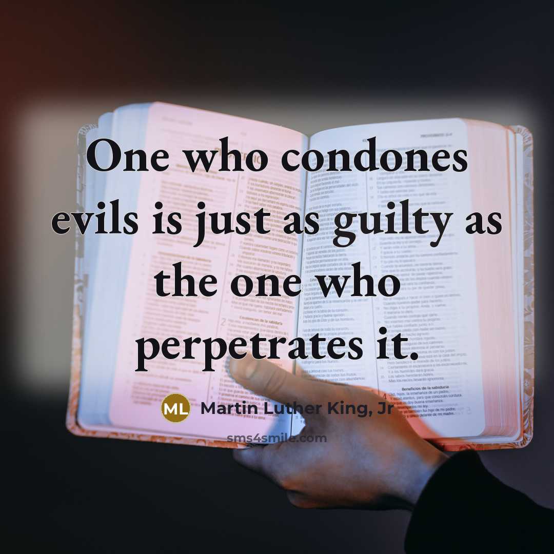 “One who condones evils is just as guilty as the…” quote by Martin Luther King, Jr