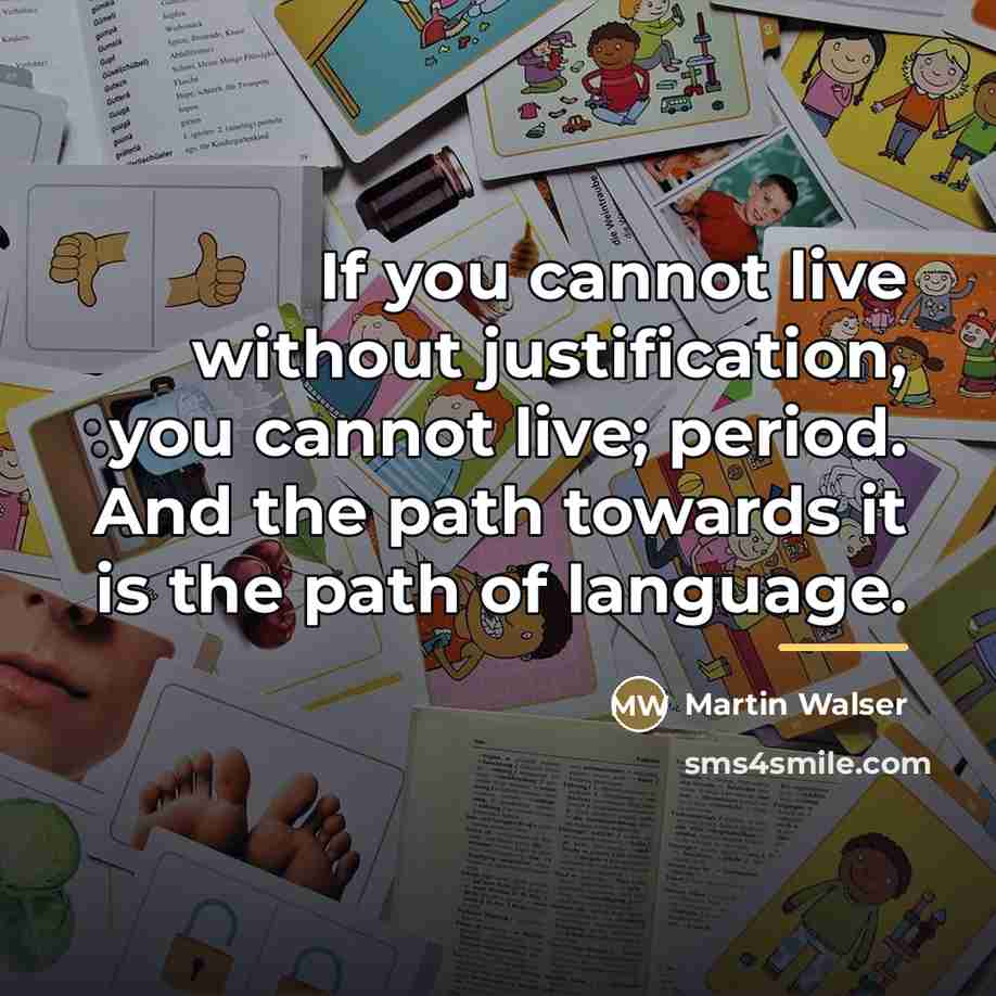 “If you cannot live without justification, you cannot live; period.…” quote by Martin Walser