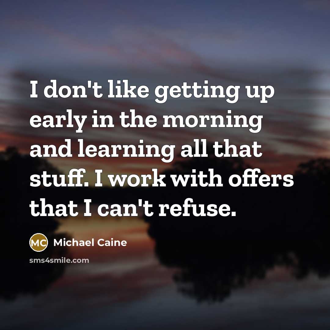“I don't like getting up early in the morning and…” quote by Michael Caine