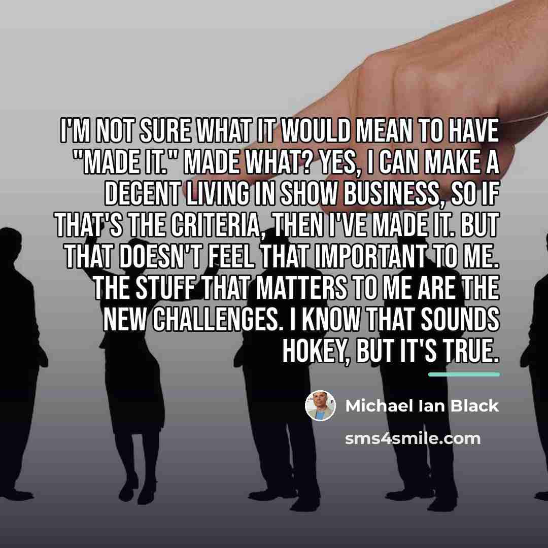 “I'm not sure what it would mean to have "made…” quote by Michael Ian Black