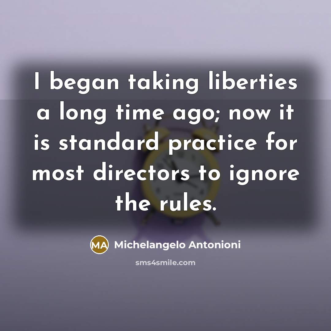 “I began taking liberties a long time ago; now it…” quote by Michelangelo Antonioni