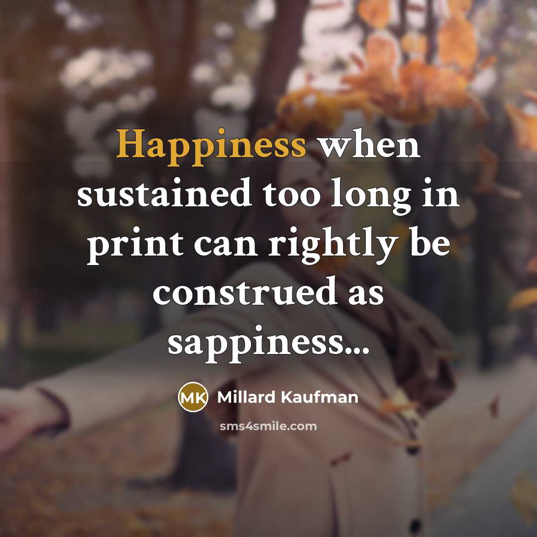 “Happiness when sustained too long in print can rightly be…” quote by Millard Kaufman