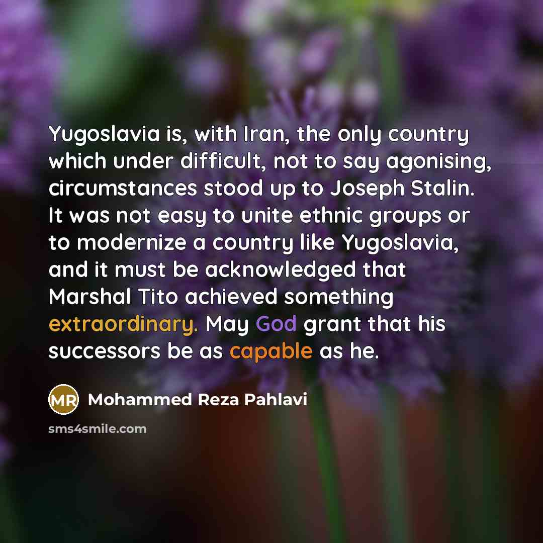 “Yugoslavia is, with Iran, the only country which under difficult,…” quote by Mohammed Reza Pahlavi