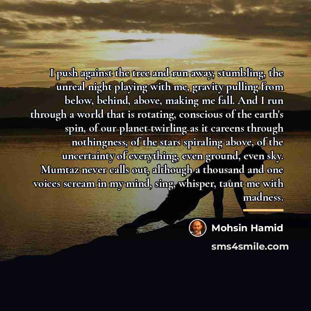 “I push against the tree and run away, stumbling, the…” quote by Mohsin Hamid