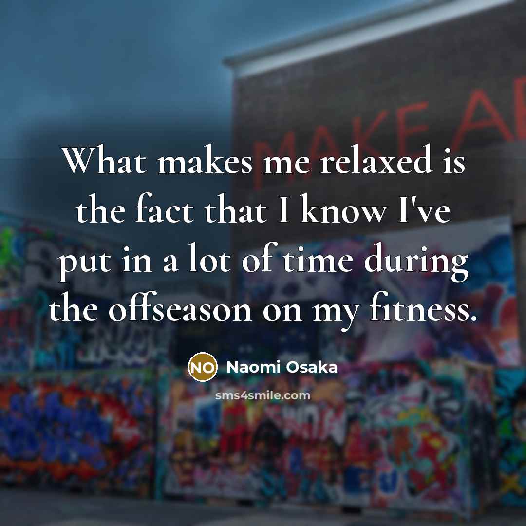 “What makes me relaxed is the fact that I know…” quote by Naomi Osaka