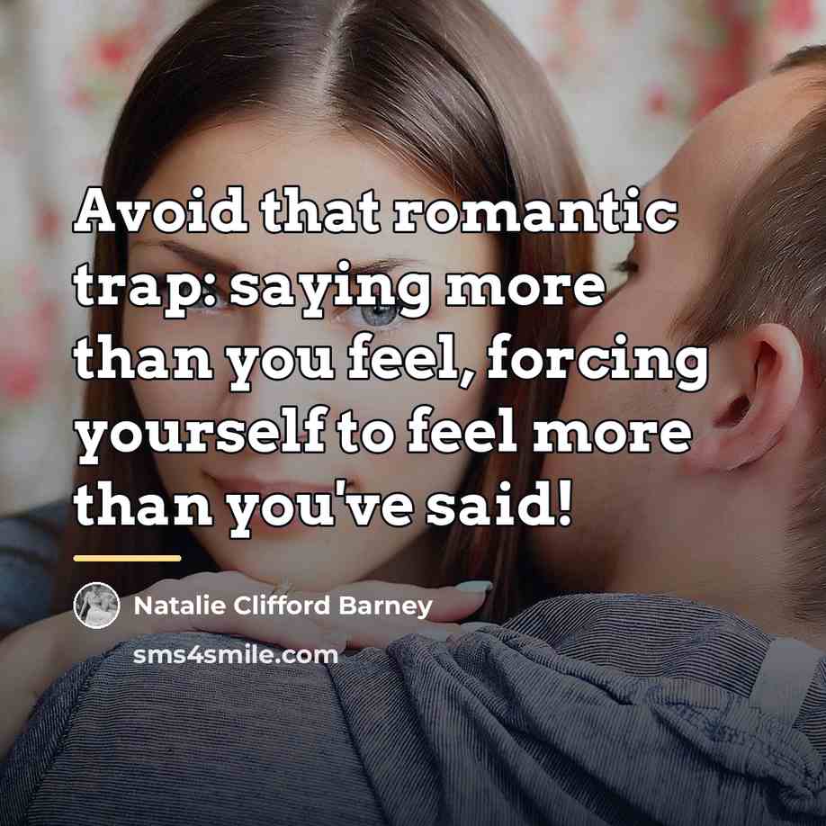 “Avoid that romantic trap: saying more than you feel, forcing…” quote by Natalie Clifford Barney