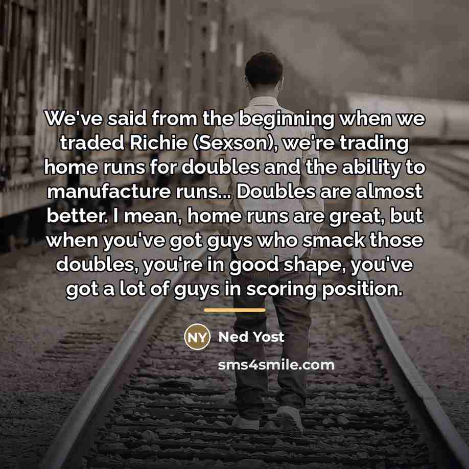 “We've said from the beginning when we traded Richie (Sexson),…” quote by Ned Yost