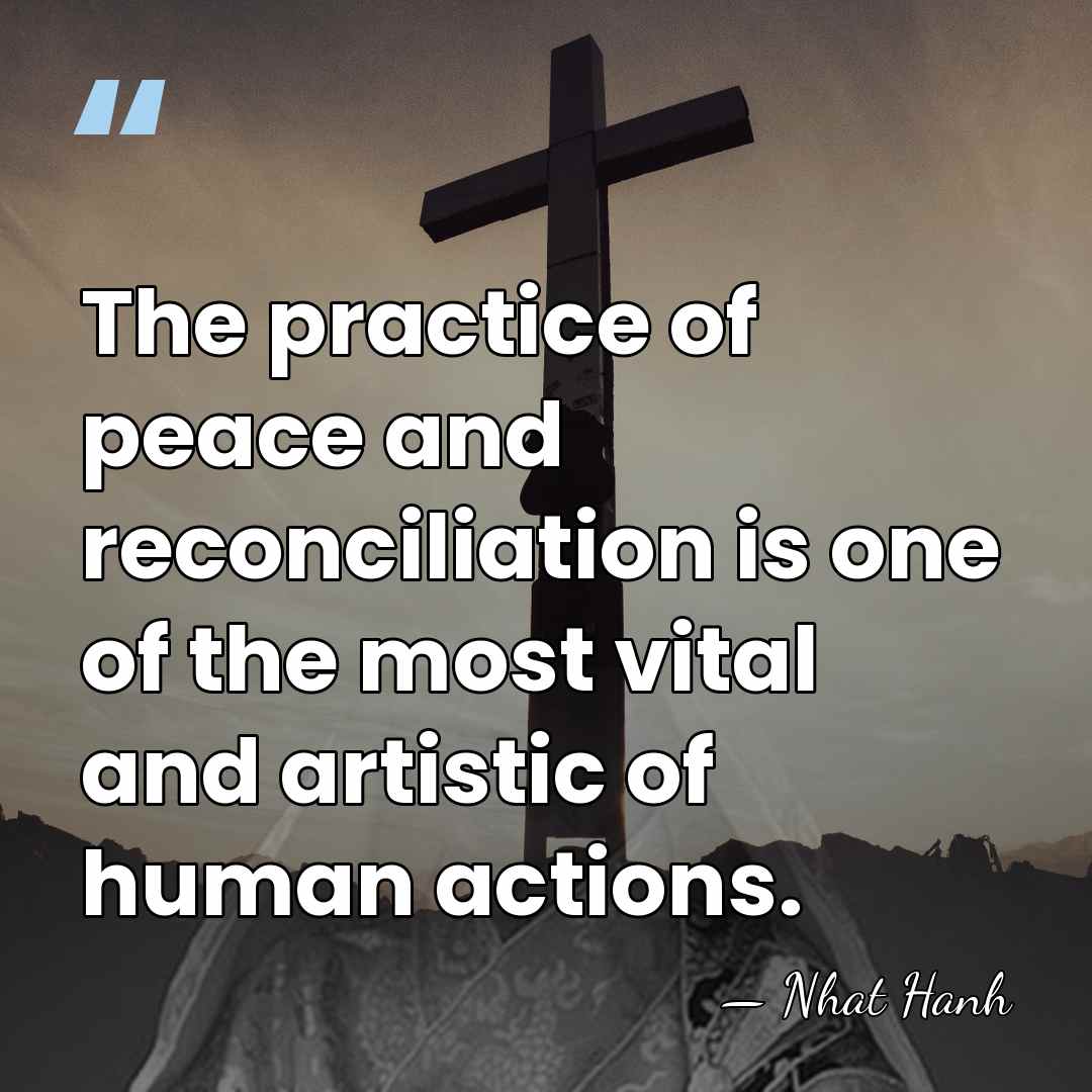 The practice of peace and reconciliation is one of the most vital&hellip; - Nhat Hanh