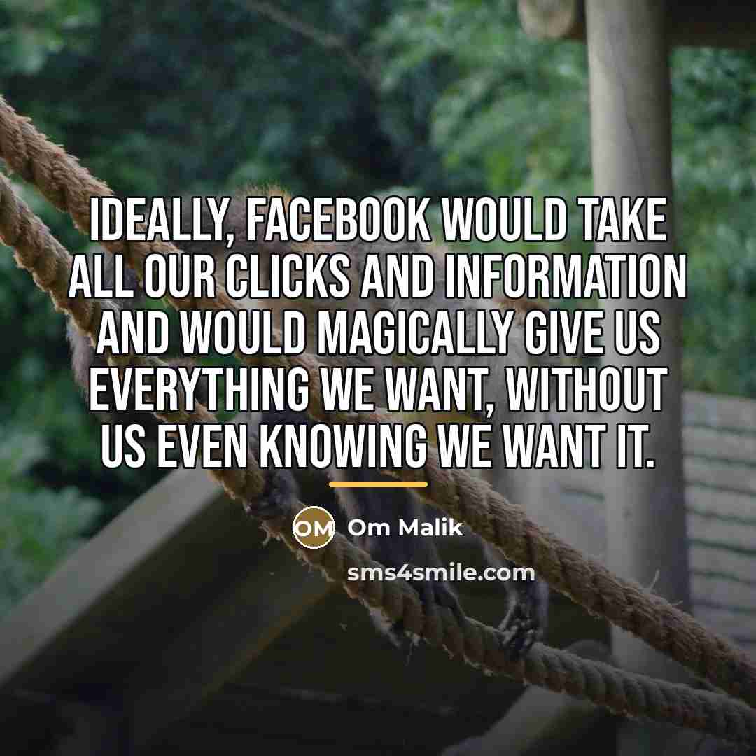 “Ideally, Facebook would take all our clicks and information and…” quote by Om Malik