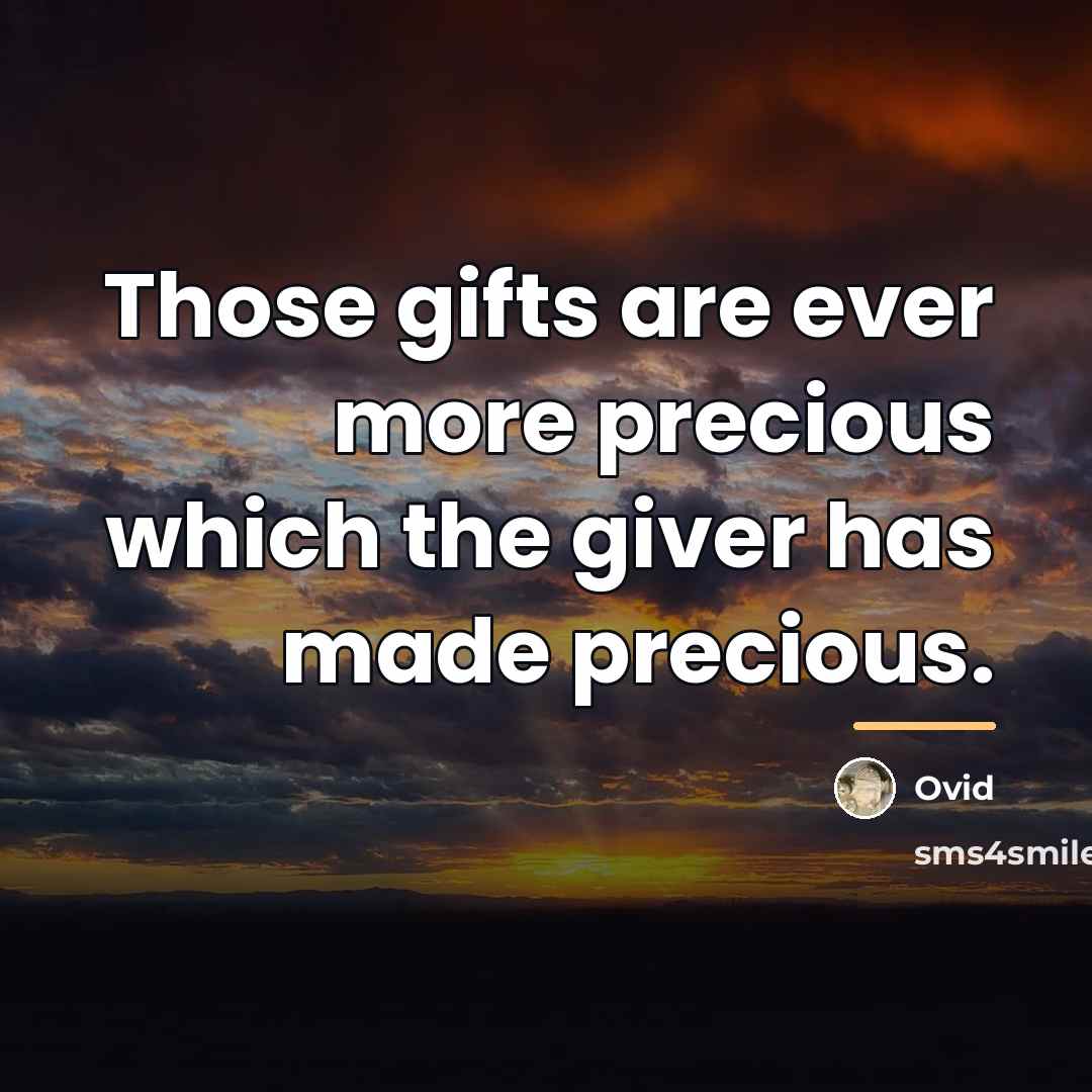 “Those gifts are ever more precious which the giver has…” quote by Ovid