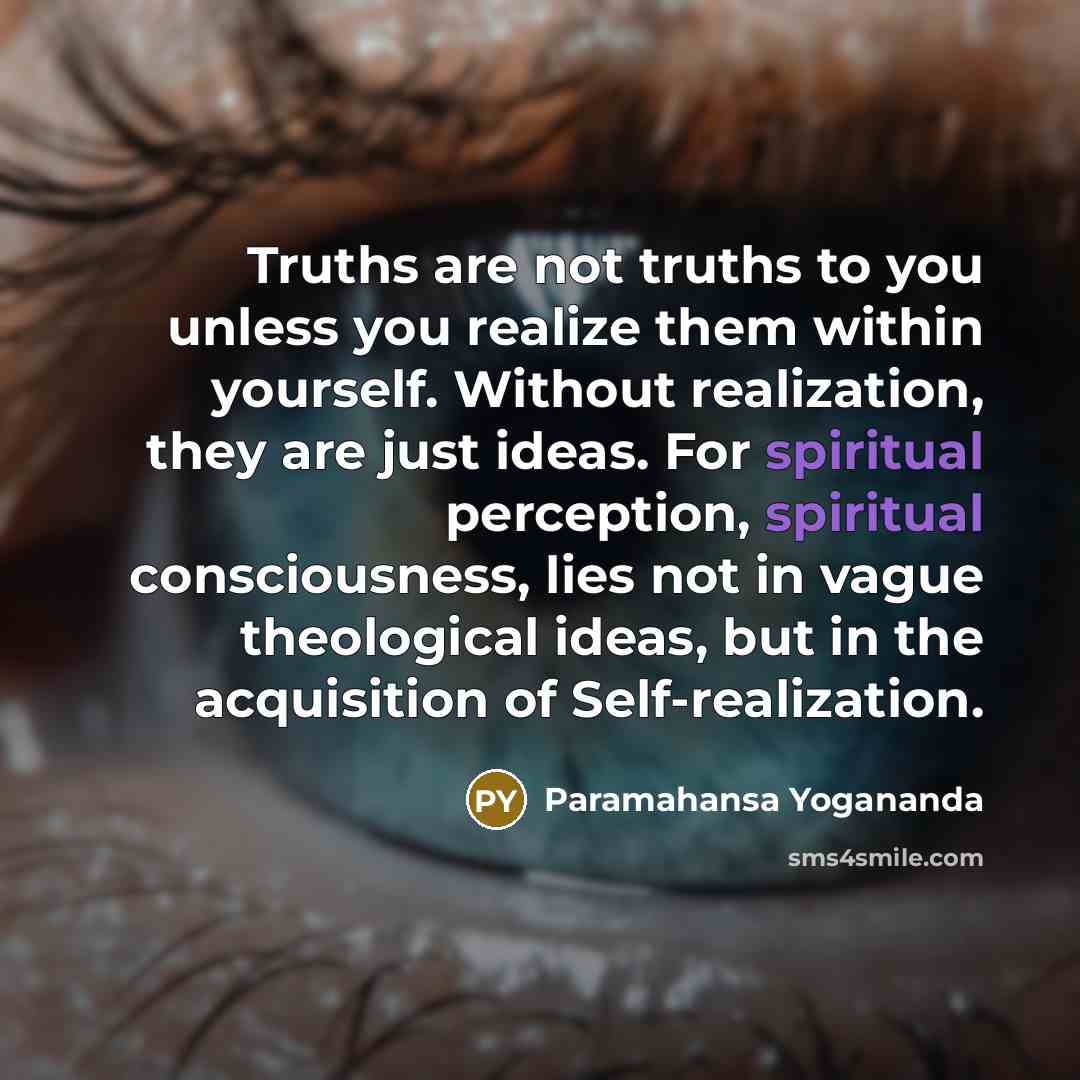 “Truths are not truths to you unless you realize them…” quote by Paramahansa Yogananda