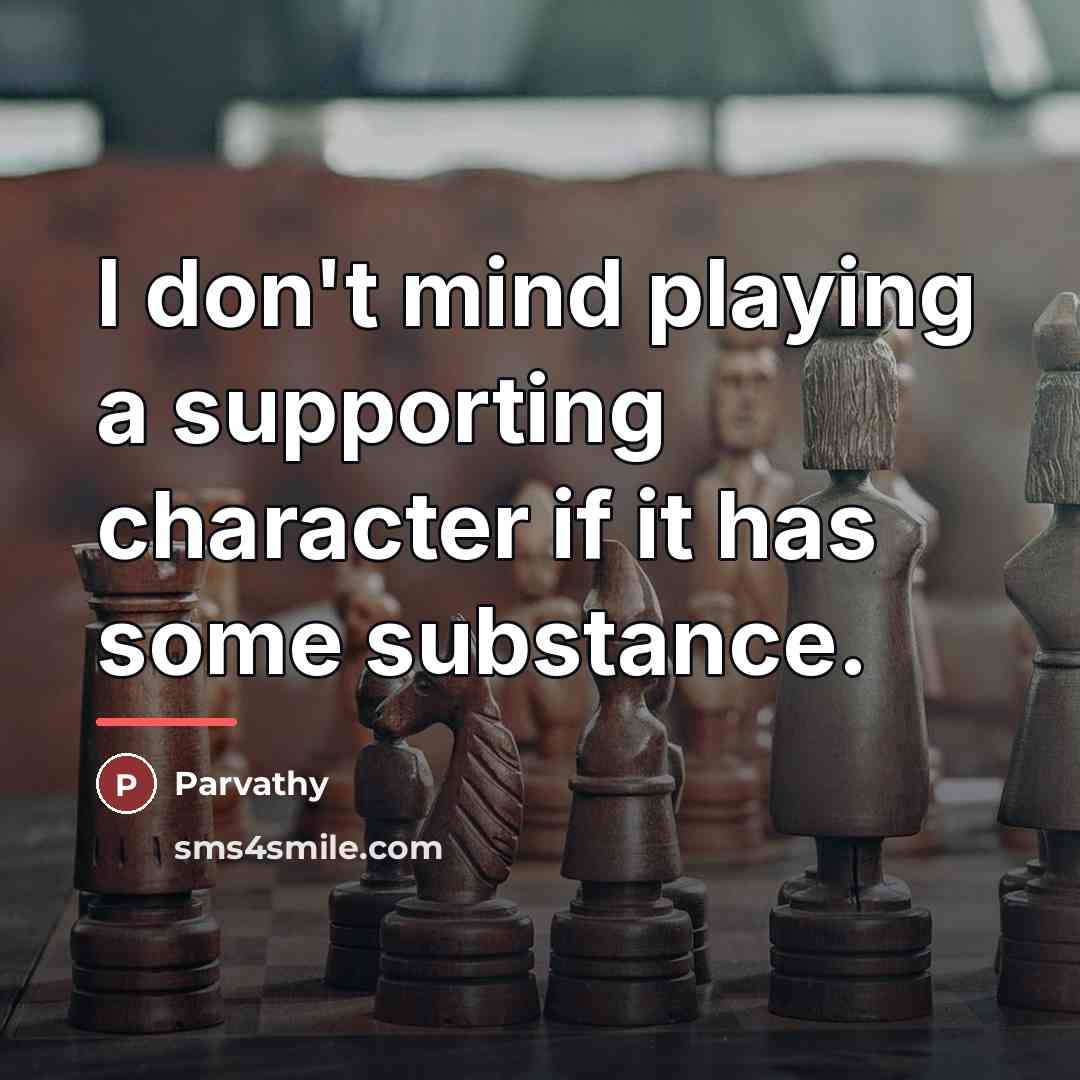 “I don't mind playing a supporting character if it has…” quote by Parvathy