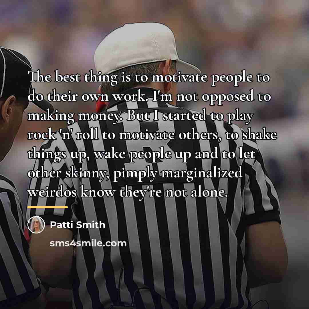 “The best thing is to motivate people to do their…” quote by Patti Smith