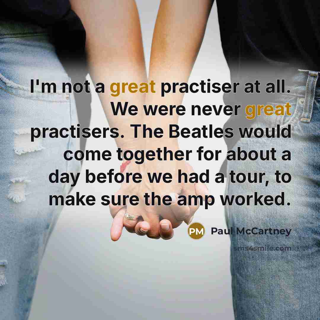 “I'm not a great practiser at all. We were never…” quote by Paul McCartney